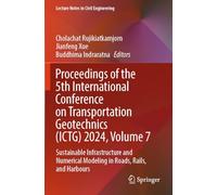 Proceedings of the 5th International Conference on Transportation Geotechnics (ICTG) 2024, Volume 7: Sustainable Infrastructure and Numerical Modeling ... (Lecture Notes in Civil Engineering, 408)
