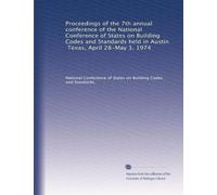 Proceedings of the 7th annual conference of the National Conference of States on Building Codes and Standards held in Austin, Texas, April 28-May 3, 1974