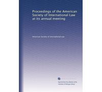 Proceedings of the American Society of International Law at its annual meeting (Volume 2)