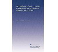 Proceedings of the ... annual convention of the American Bankers' Association: Volume 9