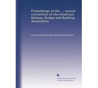 Proceedings of the ... annual convention of the American Railway, Bridge and Building Association