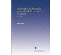 Proceedings of the Annual Convention of the California Miners' Association: No.12 1903