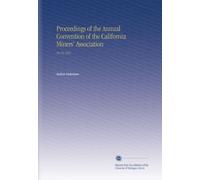 Proceedings of the Annual Convention of the California Miners' Association: No.16 1912