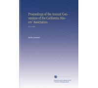 Proceedings of the Annual Convention of the California Miners' Association.: No.9 1900