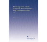 Proceedings of the Annual Convention of the International Deep Waterways Association.: 1895