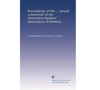 Proceedings of the ... annual convention of the Investment Bankers' Association of America: Volume 4
