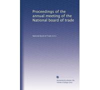 Proceedings of the annual meeting of the National board of trade