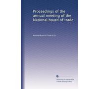 Proceedings of the annual meeting of the National board of trade: Volume 2