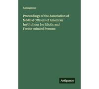 Proceedings of the Association of Medical Officers of American Institutions for Idiotic and Feeble-minded Persons