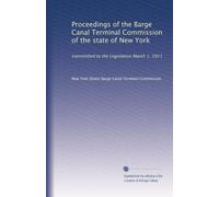 Proceedings of the Barge Canal Terminal Commission of the state of New York: transmitted to the Legislature March 1, 1911: Volume 2