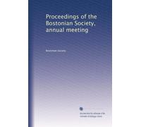 Proceedings of the Bostonian Society, annual meeting: Volume 1