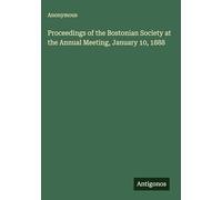 Proceedings of the Bostonian Society at the Annual Meeting, January 10, 1888