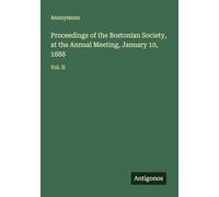 Proceedings of the Bostonian Society, at the Annual Meeting, January 10, 1888: Vol. II