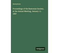 Proceedings of the Bostonian Society, at the Annual Meeting, January 11. 1887