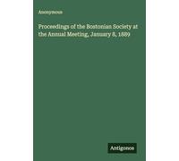 Proceedings of the Bostonian Society at the Annual Meeting, January 8, 1889