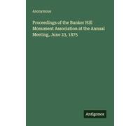 Proceedings of the Bunker Hill Monument Association at the Annual Meeting, June 23, 1875