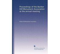 Proceedings of the Bunker Hill Monument Association at the annual meeting: Volume 2