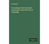 Proceedings of the Centennial Anniversary of the Old Town of Cambridge