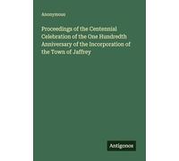 Proceedings of the Centennial Celebration of the One Hundredth Anniversary of the Incorporation of the Town of Jaffrey