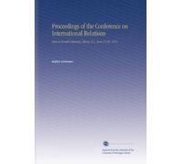 Proceedings of the Conference on International Relations: Held at Cornell University, Ithaca, N.y., June 15-30, 1915.
