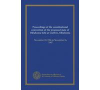 Proceedings of the constitutional convention of the proposed state of Oklahoma held at Guthrie, Oklahoma: November 20, 1906 to November 16, 1907