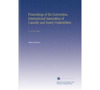 Proceedings of the Convention, International Association of Casualty and Surety Underwriters. .: V. 1-2 1911-1912