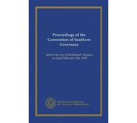 Proceedings of the Convention of Southern Governors: held in the city of Richmond, Virginia, on April 12th and 13th, 1893