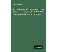 Proceedings of the Conventions of the Province of Maryland, Held at the City of Annapolis, in 1774, 1775, & 1776