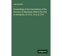 Proceedings of the Conventions of the Province of Maryland, Held at the City of Annapolis, in 1774, 1775, & 1776