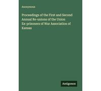 Proceedings of the First and Second Annual Re-unions of the Union Ex-prisoners of War Association of Kansas