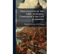 Proceedings of the First National Conference on City Planning