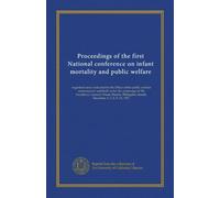 Proceedings of the first National conference on infant mortality and public welfare: organized and conducted by the Office of the public welfare ... islands, December 6, 7, 8, 9, 10, 1921