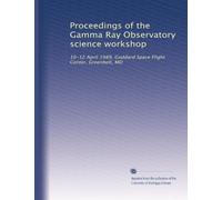 Proceedings of the Gamma Ray Observatory science workshop: 10-12 April 1989, Goddard Space Flight Center, Greenbelt, MD