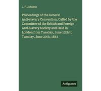 Proceedings of the General Anti-slavery Convention, Called by the Committee of the British and Foreign Anti-slavery Society and Held in London from Tuesday, June 13th to Tuesday, June 20th, 1843