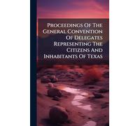 Proceedings Of The General Convention Of Delegates Representing The Citizens And Inhabitants Of Texas