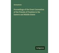 Proceedings of the Great Convention of the Friends of Freedom in the Eastern and Middle States