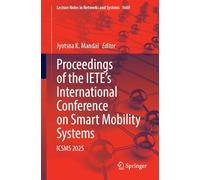 Proceedings of the IETE’s International Conference on Smart Mobility Systems: ICSMS 2025: 1669 (Lecture Notes in Networks and Systems, 1669)