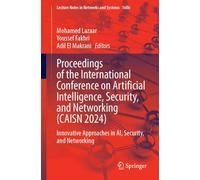 Proceedings of the International Conference on Artificial Intelligence, Security, and Networking (CAISN 2024): Innovative Approaches in AI, Security, ... (Lecture Notes in Networks and Systems, 1606)