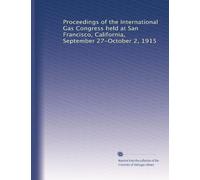 Proceedings of the International Gas Congress held at San Francisco, California, September 27-October 2, 1915: Volume 1