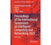 Proceedings of the International Symposium on Intelligent Computing and Networking 2025: ISICN 2025: 1698 (Lecture Notes in Networks and Systems, 1698)