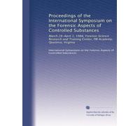 Proceedings of the International Symposium on the Forensic Aspects of Controlled Substances: March 28-April 1, 1988, Forensic Science Research and Training Center, FBI Academy, Quantico, Virginia