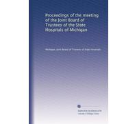 Proceedings of the meeting of the Joint Board of Trustees of the State Hospitals of Michigan: Volume 1