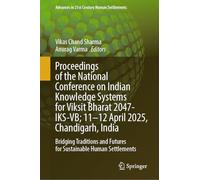 Proceedings of the National Conference on Indian Knowledge Systems for Viksit Bharat 2047-IKS-VB; 11-12 April 2025, Chandigarh, India: Bridging ... (Advances in 21st Century Human Settlements)