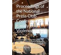 Proceedings of the National Press Club Conference on Family Court Violence: How Family Courts Have Become an Epicenter of Violence against Society’s Most Vulnerable and Must be Abolished