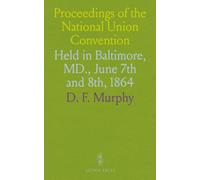 Proceedings of the National Union Convention: Held in Baltimore, MD., June 7th and 8th, 1864