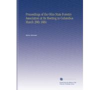 Proceedings of the Ohio State Forestry Association at Its Meeting in Columbus March 28th 1884