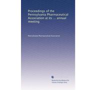 Proceedings of the Pennsylvania Pharmaceutical Association at its ... annual meeting: Volume 5