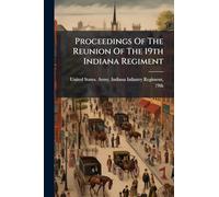 Proceedings Of The Reunion Of The 19th Indiana Regiment