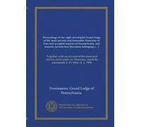 Proceedings of the right worshipful Grand lodge of the most ancient and honorable fraternity of Free and accepted masons of Pennsylvania, and masonic ... April the nineteenth A. D. 1906--A. L. 5906