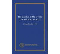 Proceedings of the second National peace congress: Chicago, May 2 to 5, 1909